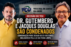 Dr. Gutemberg e Jacques Douglas do IMASP são condenados pelo TCU; decisão pode ter reflexos na Lei da Ficha Limpa