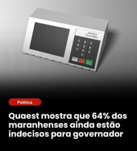 Pesquisa Quaest atesta que mais da metade dos eleitores do Maranhão não decidiu em quem votar