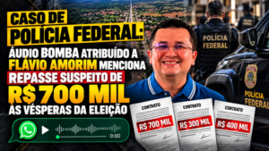 Polícia Federal: áudio bomba atribuído a Flávio Amorim menciona repasse suspeito de R$ 700 mil às vésperas da eleição